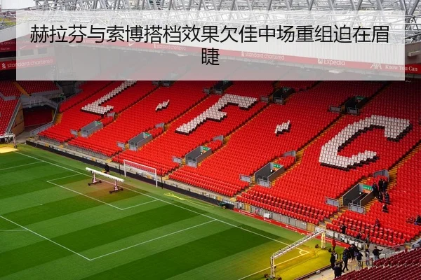 赫拉芬与索博搭档效果欠佳中场重组迫在眉睫 | FBSPORTS