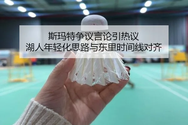 斯玛特争议言论引热议 湖人年轻化思路与东里时间线对齐 | FBSPORTS